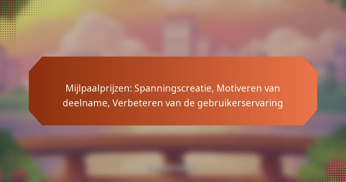 Mijlpaalprijzen: Spanningscreatie, Motiveren van deelname, Verbeteren van de gebruikerservaring