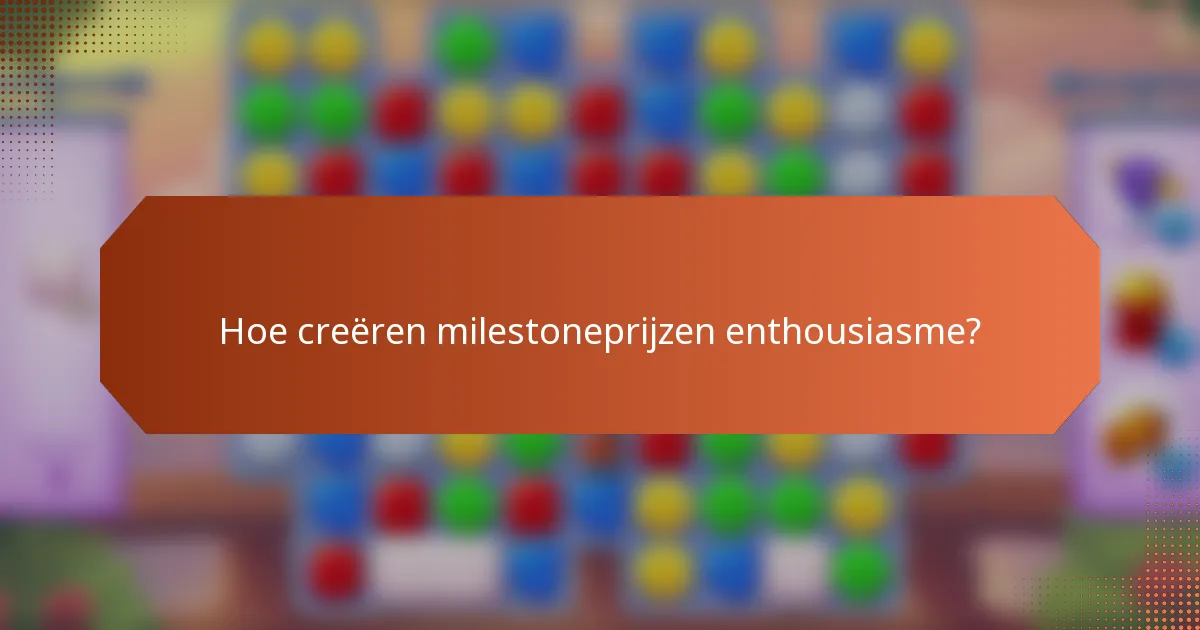 Hoe creëren milestoneprijzen enthousiasme?