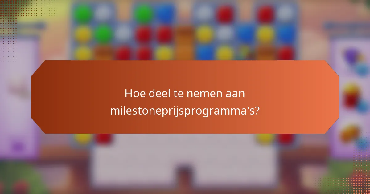 Hoe deel te nemen aan milestoneprijsprogramma's?