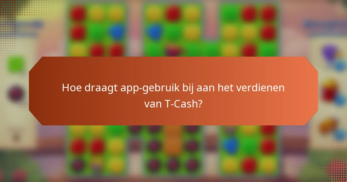 Hoe draagt app-gebruik bij aan het verdienen van T-Cash?