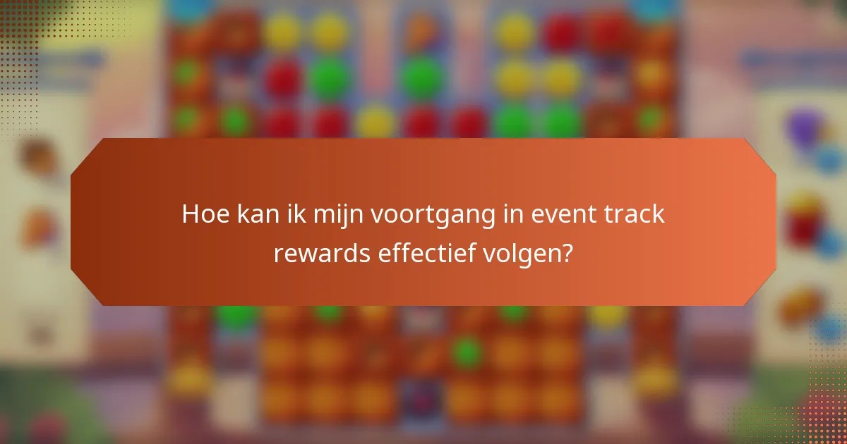 Hoe kan ik mijn voortgang in event track rewards effectief volgen?