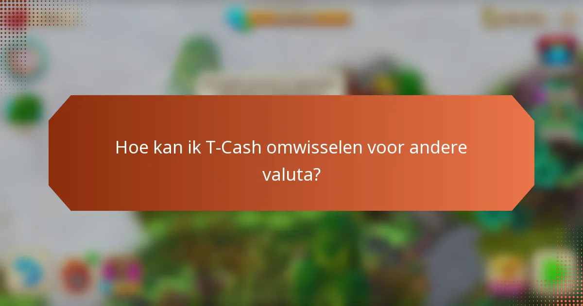 Hoe kan ik T-Cash omwisselen voor andere valuta?