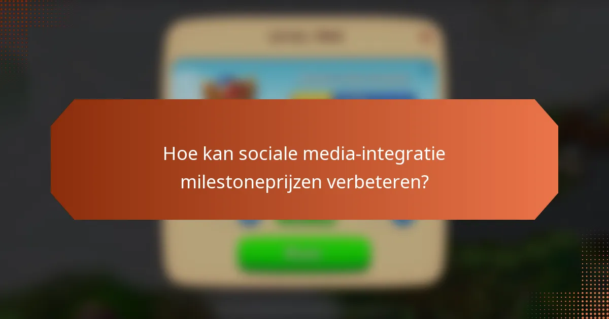 Hoe kan sociale media-integratie milestoneprijzen verbeteren?