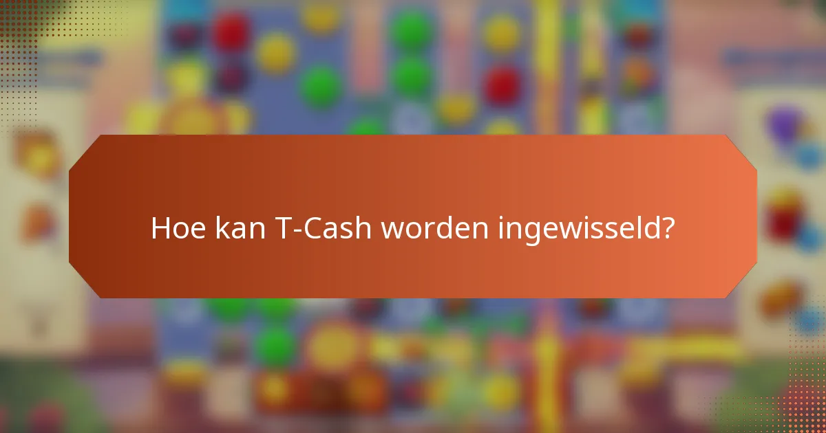 Hoe kan T-Cash worden ingewisseld?