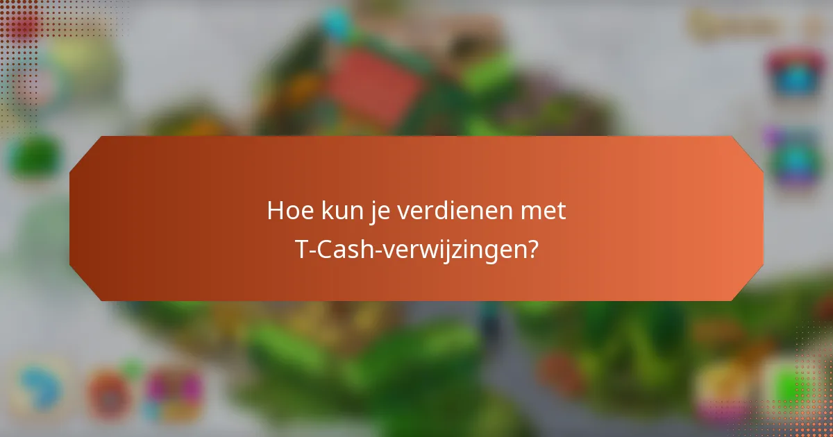 Hoe kun je verdienen met T-Cash-verwijzingen?