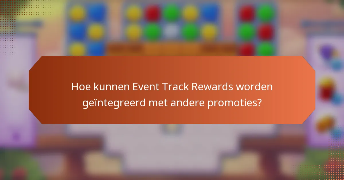 Hoe kunnen Event Track Rewards worden geïntegreerd met andere promoties?