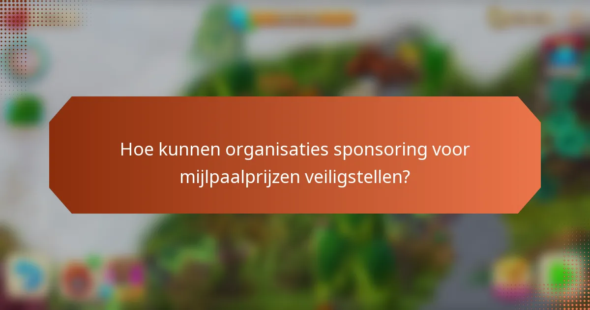 Hoe kunnen organisaties sponsoring voor mijlpaalprijzen veiligstellen?