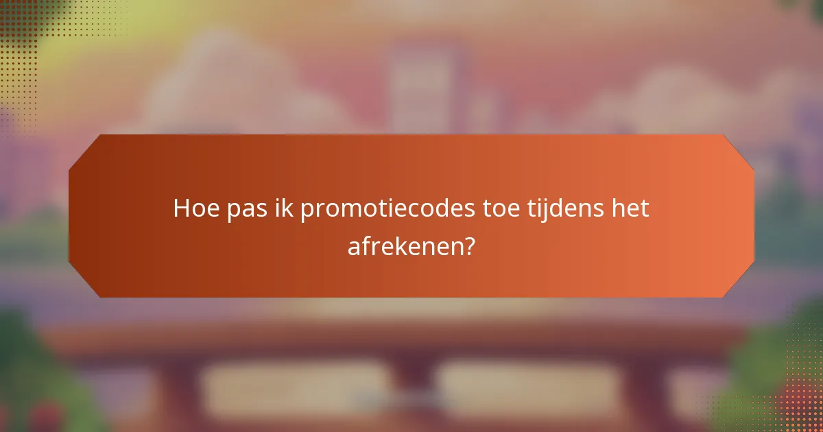 Hoe pas ik promotiecodes toe tijdens het afrekenen?