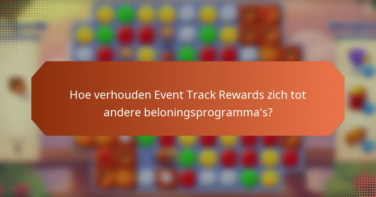Hoe verhouden Event Track Rewards zich tot andere beloningsprogramma's?