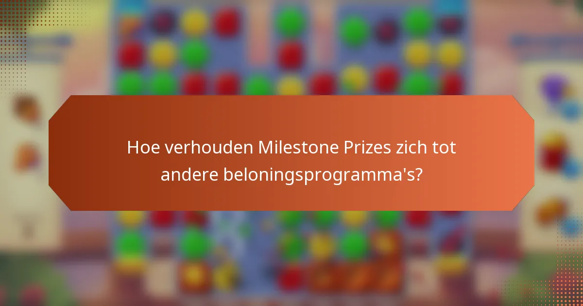 Hoe verhouden Milestone Prizes zich tot andere beloningsprogramma's?