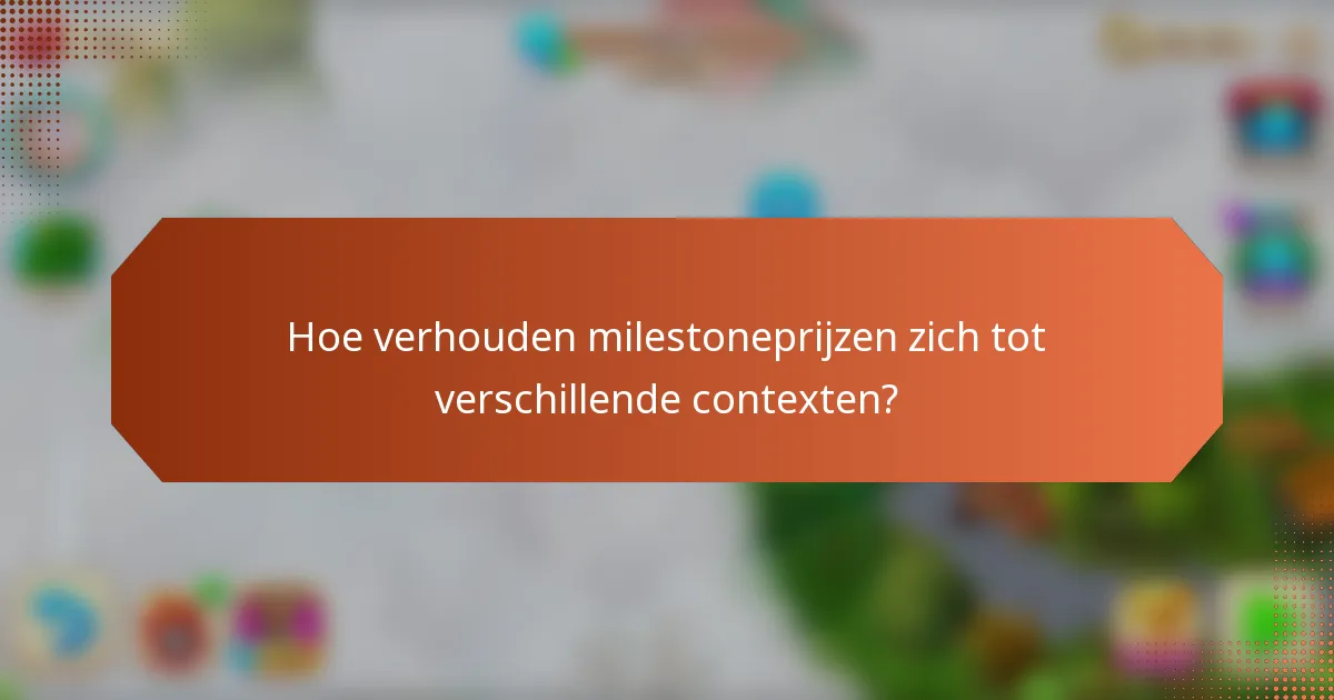 Hoe verhouden milestoneprijzen zich tot verschillende contexten?