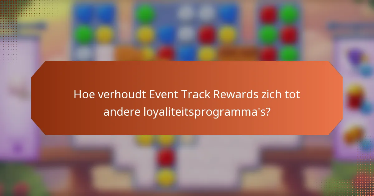 Hoe verhoudt Event Track Rewards zich tot andere loyaliteitsprogramma's?
