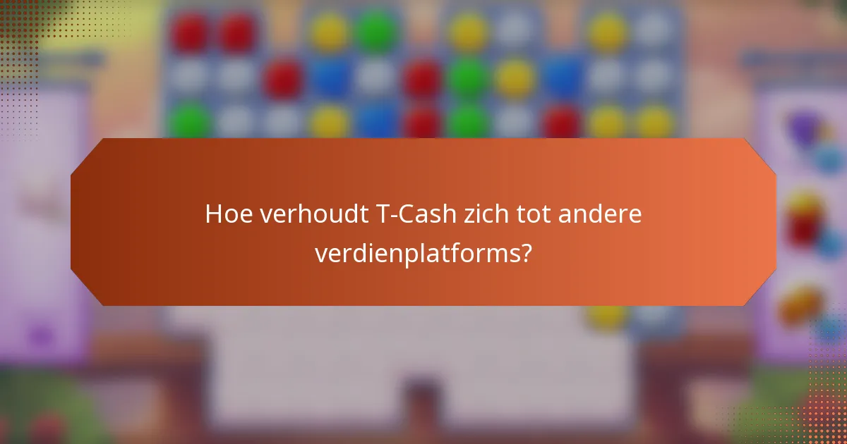 Hoe verhoudt T-Cash zich tot andere verdienplatforms?