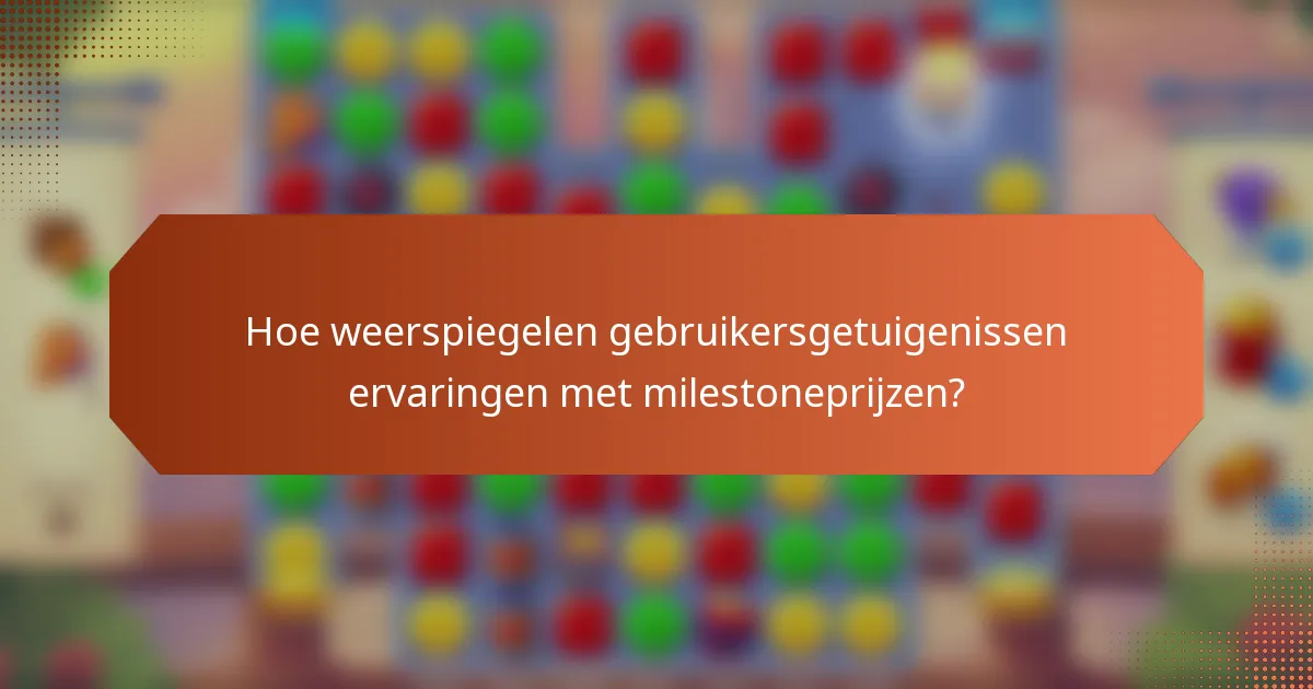 Hoe weerspiegelen gebruikersgetuigenissen ervaringen met milestoneprijzen?