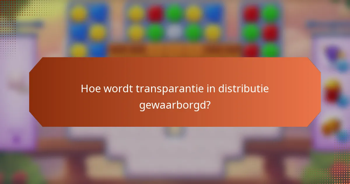Hoe wordt transparantie in distributie gewaarborgd?