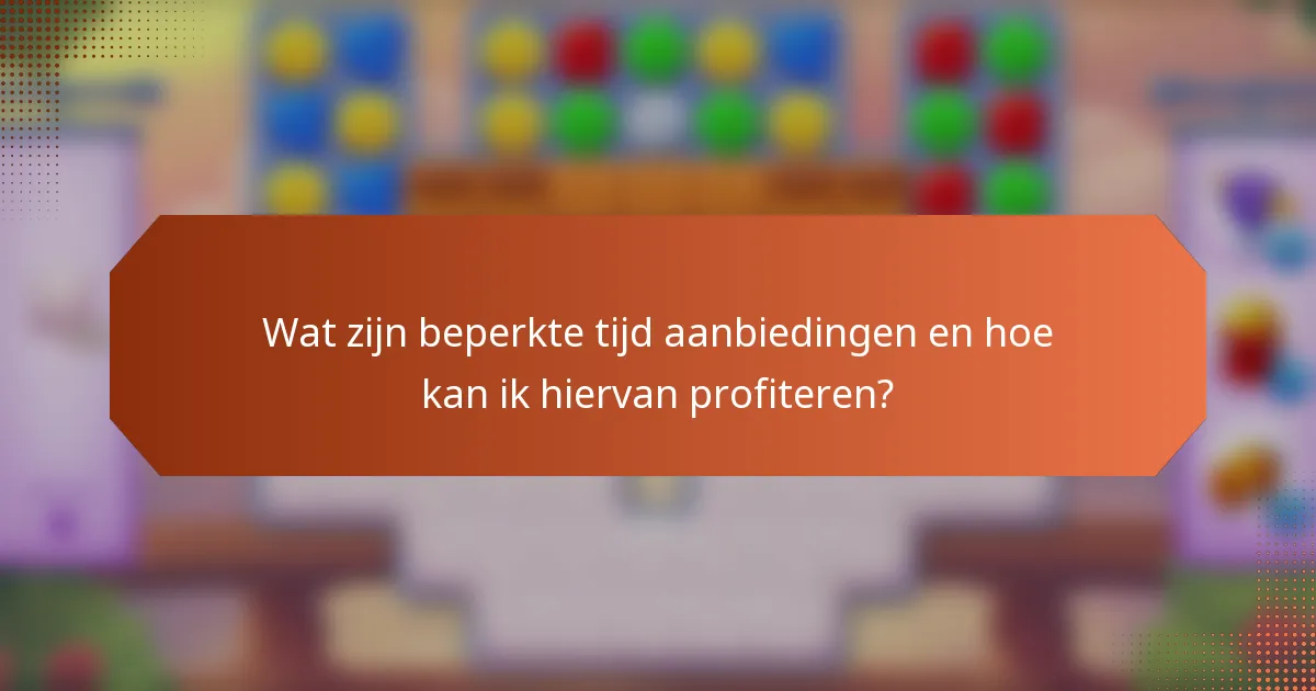 Wat zijn beperkte tijd aanbiedingen en hoe kan ik hiervan profiteren?
