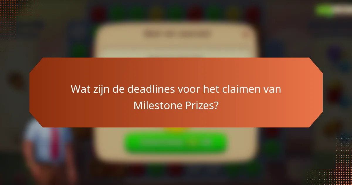 Wat zijn de deadlines voor het claimen van Milestone Prizes?