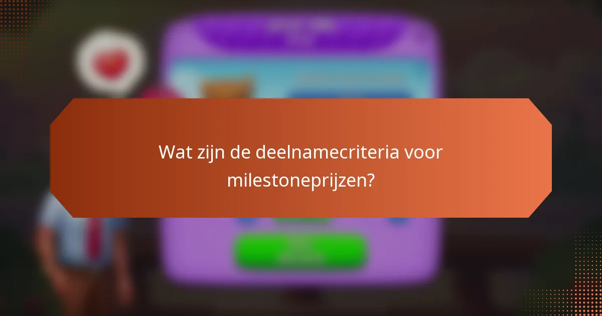 Wat zijn de deelnamecriteria voor milestoneprijzen?