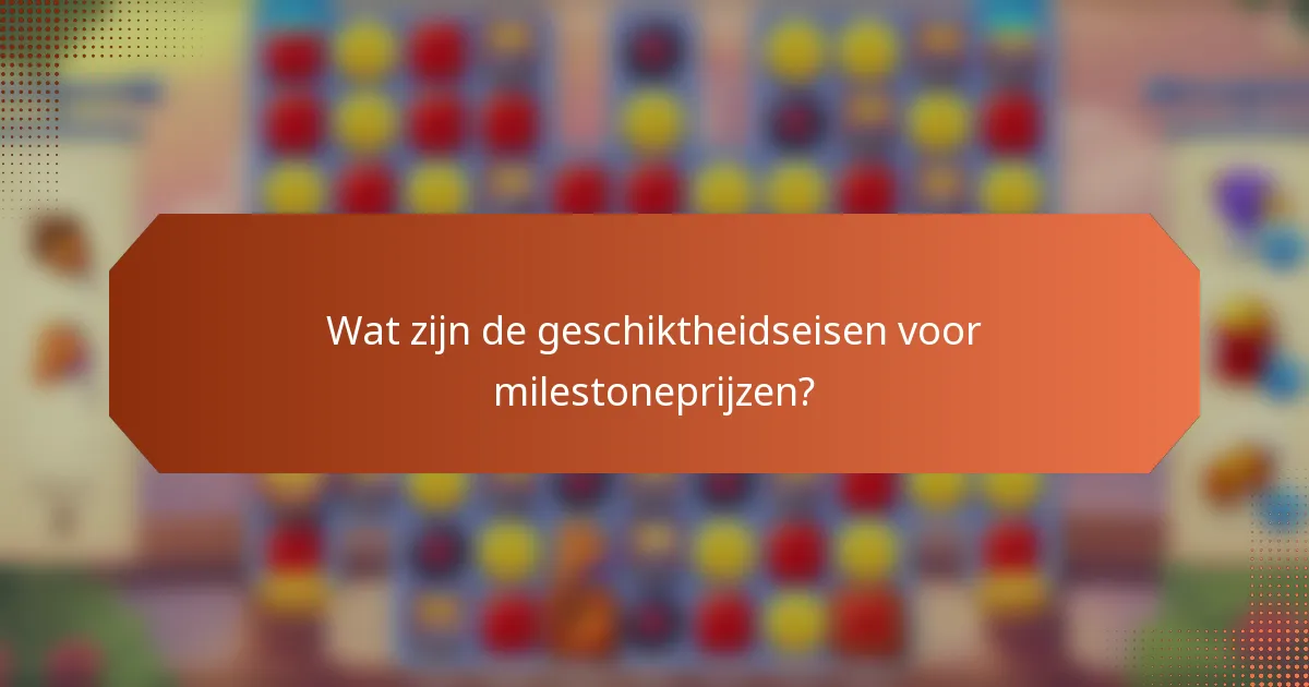 Wat zijn de geschiktheidseisen voor milestoneprijzen?