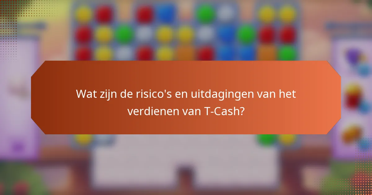 Wat zijn de risico's en uitdagingen van het verdienen van T-Cash?