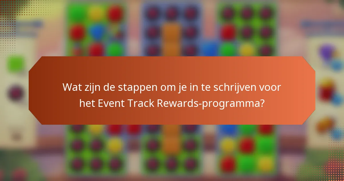 Wat zijn de stappen om je in te schrijven voor het Event Track Rewards-programma?