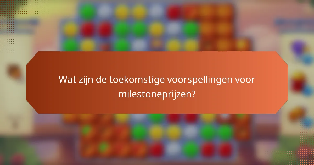 Wat zijn de toekomstige voorspellingen voor milestoneprijzen?