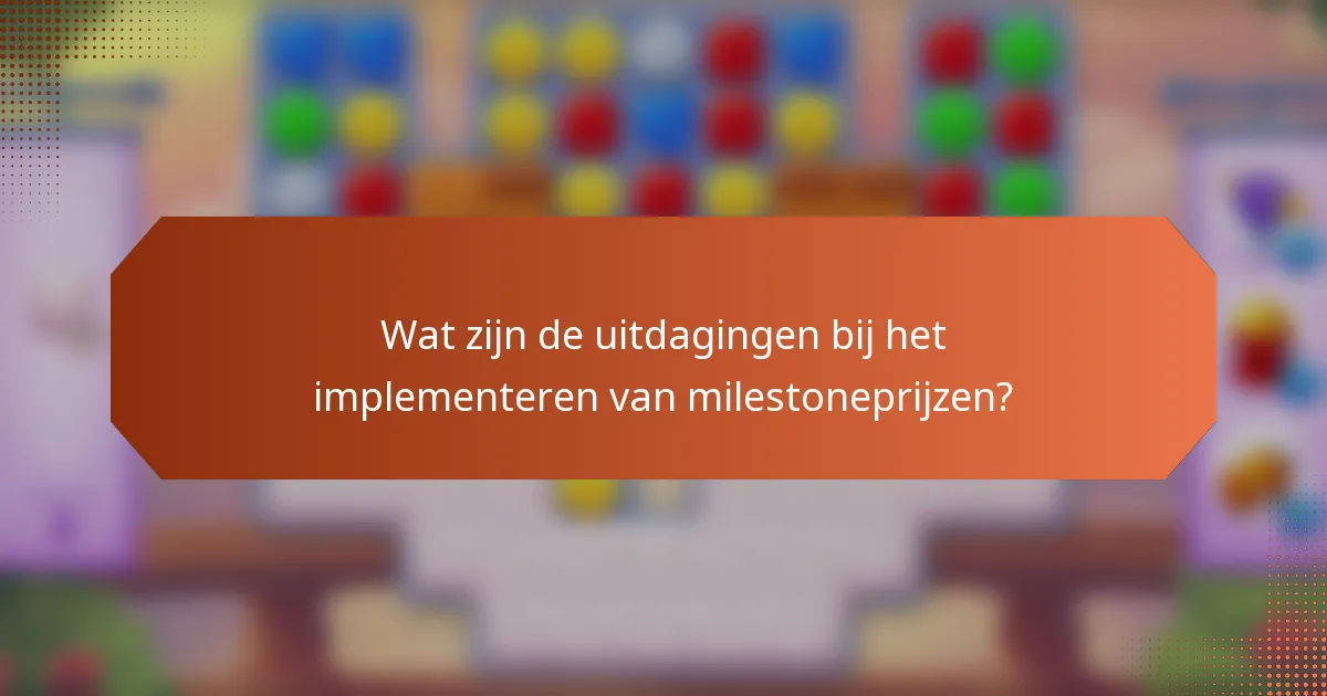 Wat zijn de uitdagingen bij het implementeren van milestoneprijzen?