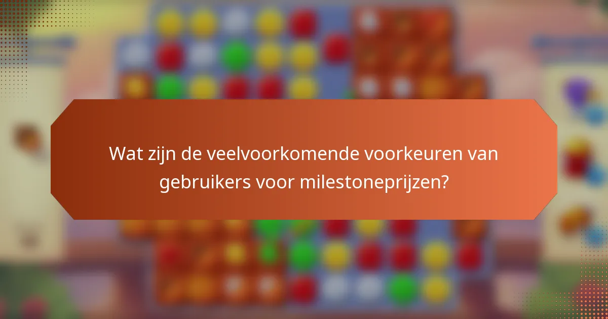Wat zijn de veelvoorkomende voorkeuren van gebruikers voor milestoneprijzen?