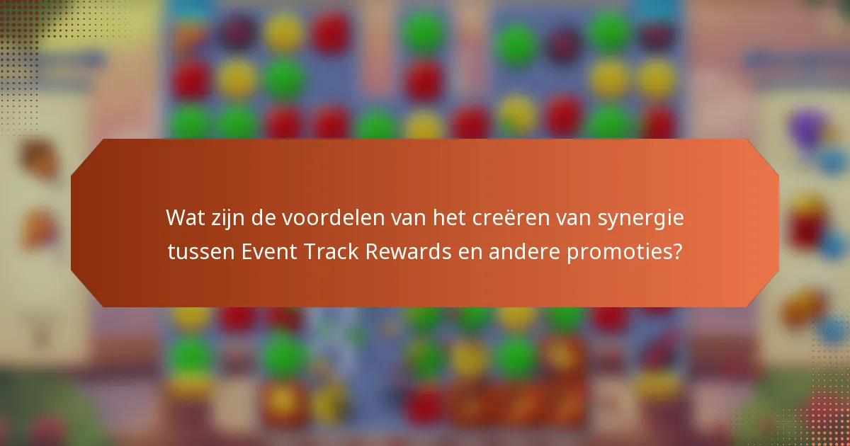 Wat zijn de voordelen van het creëren van synergie tussen Event Track Rewards en andere promoties?