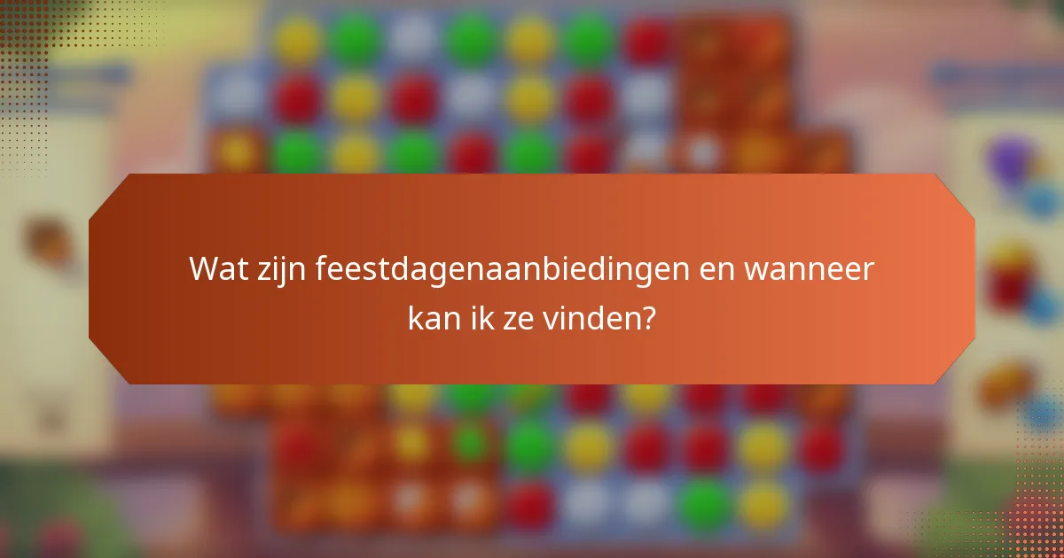 Wat zijn feestdagenaanbiedingen en wanneer kan ik ze vinden?