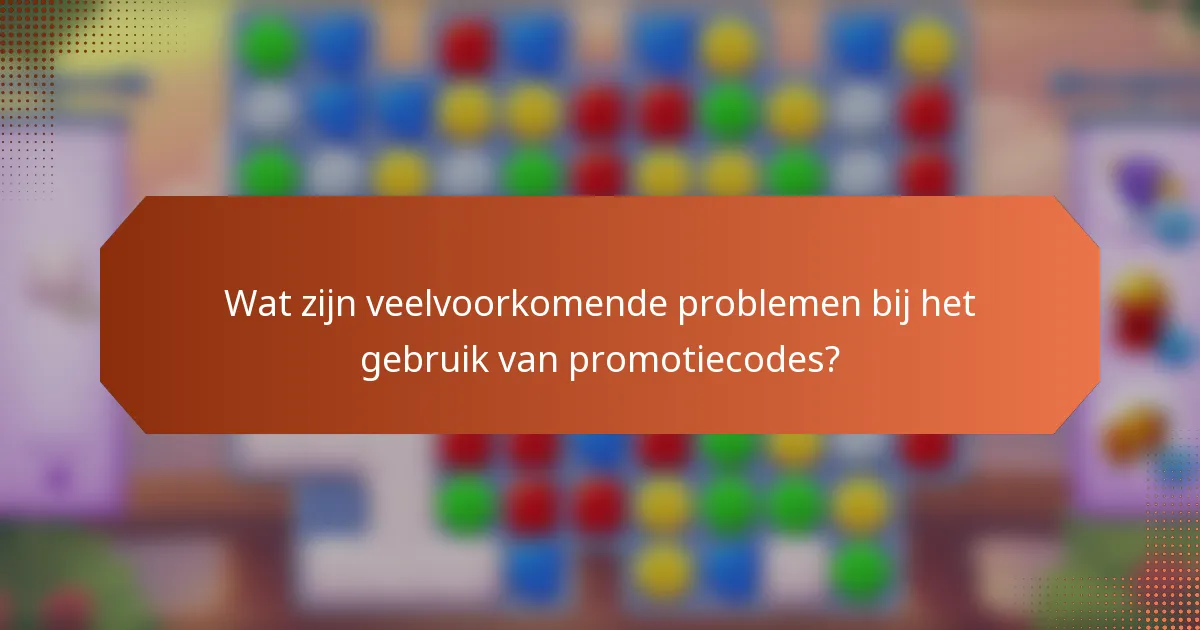 Wat zijn veelvoorkomende problemen bij het gebruik van promotiecodes?