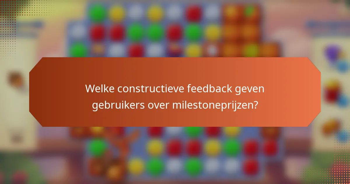 Welke constructieve feedback geven gebruikers over milestoneprijzen?