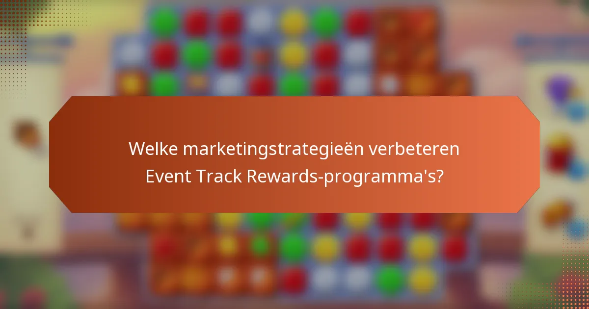 Welke marketingstrategieën verbeteren Event Track Rewards-programma's?