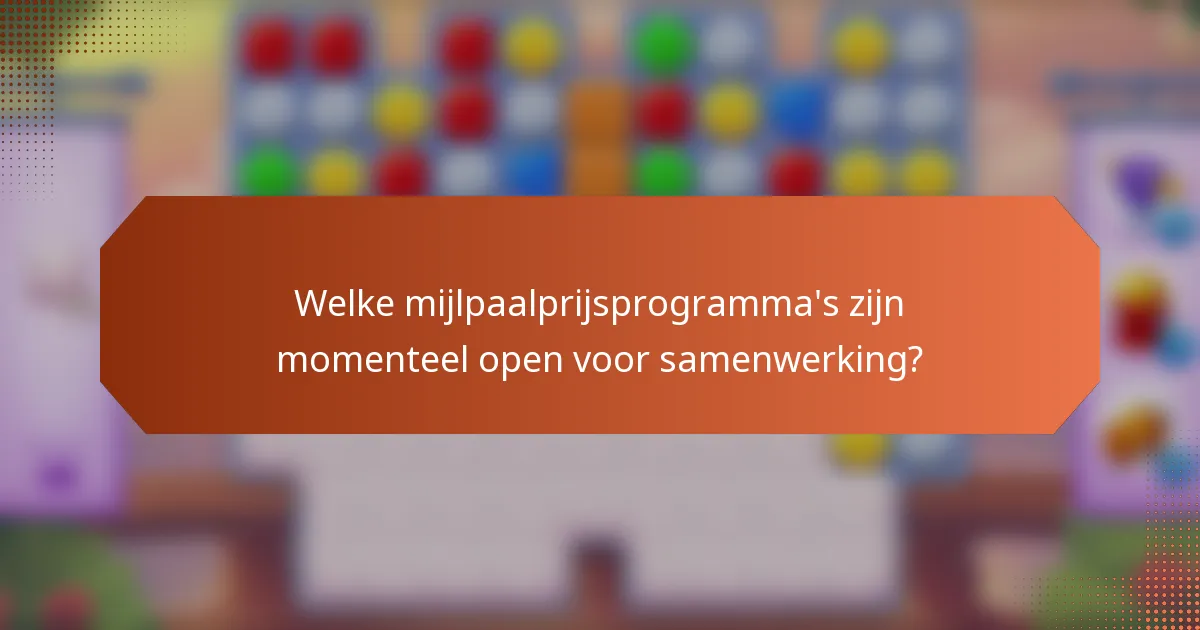 Welke mijlpaalprijsprogramma's zijn momenteel open voor samenwerking?