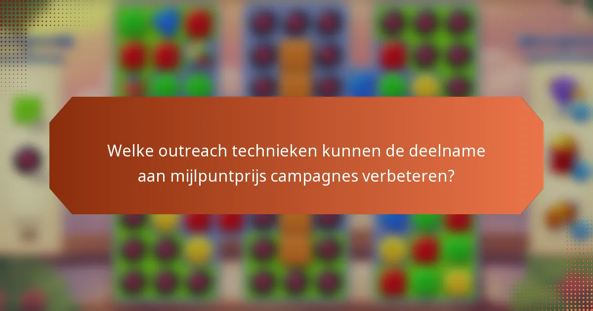 Welke outreach technieken kunnen de deelname aan mijlpuntprijs campagnes verbeteren?