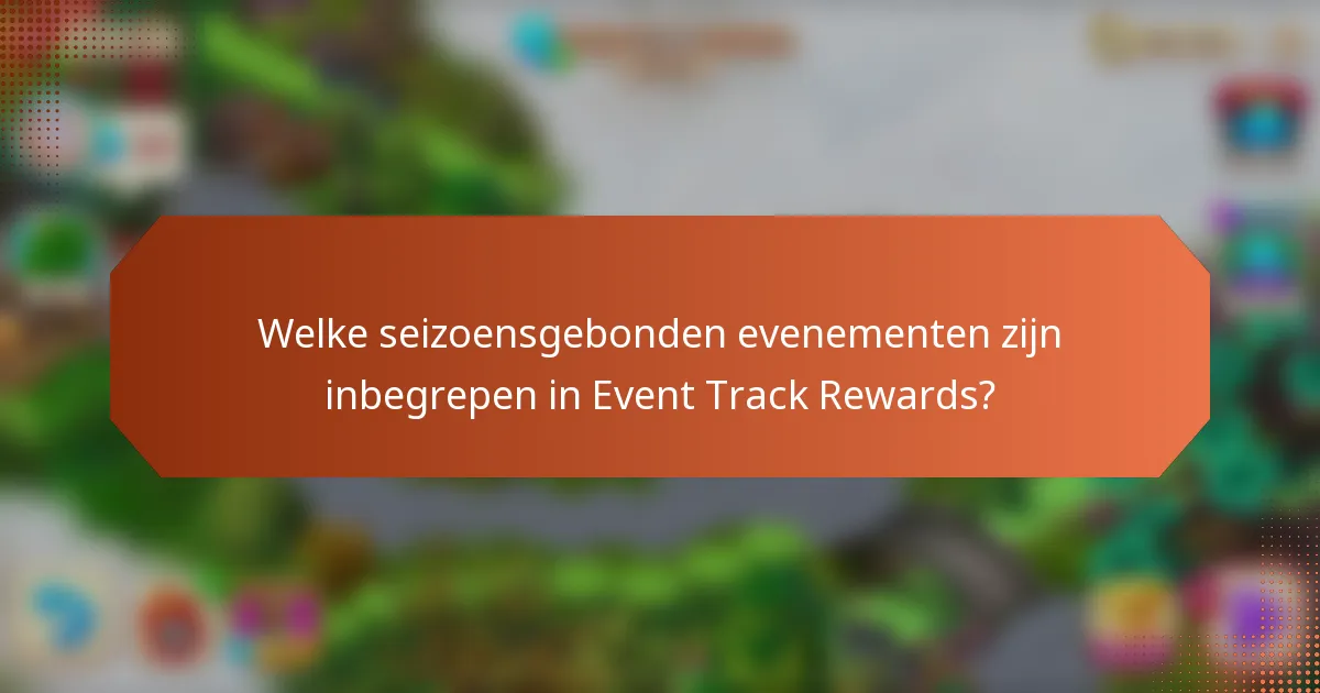 Welke seizoensgebonden evenementen zijn inbegrepen in Event Track Rewards?