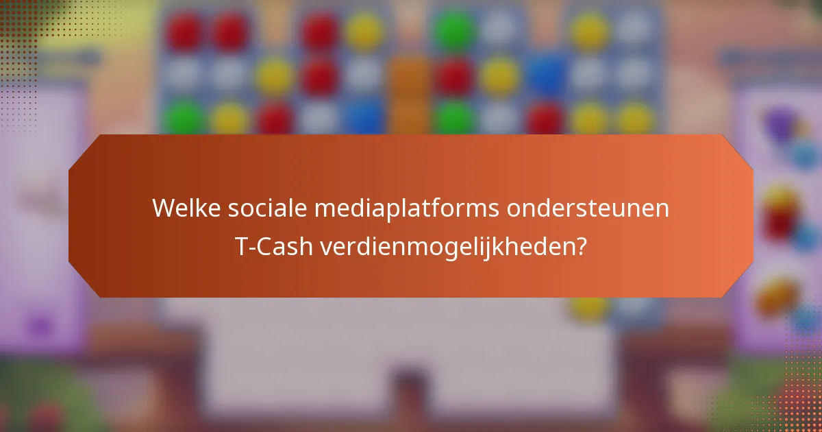 Welke sociale mediaplatforms ondersteunen T-Cash verdienmogelijkheden?