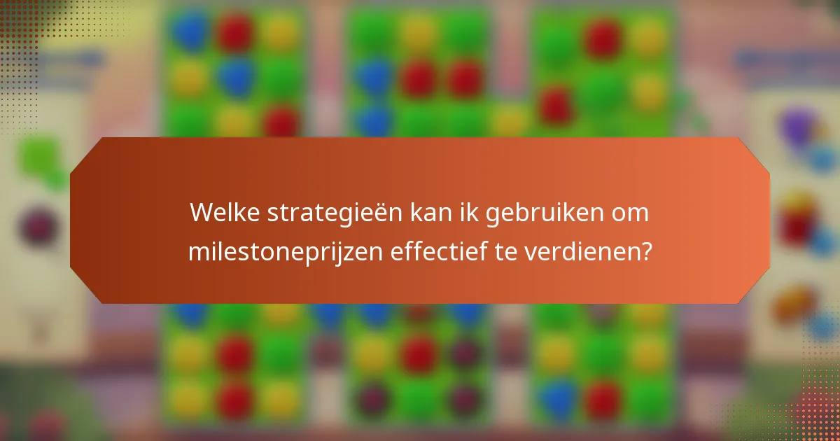 Welke strategieën kan ik gebruiken om milestoneprijzen effectief te verdienen?
