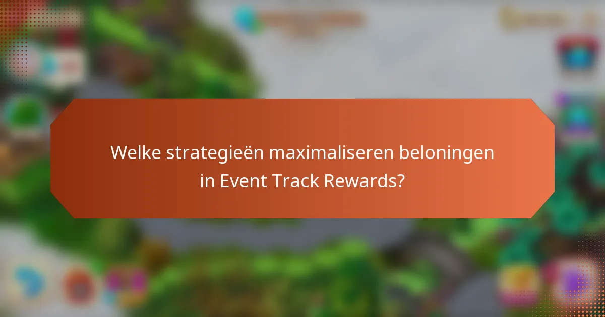 Welke strategieën maximaliseren beloningen in Event Track Rewards?