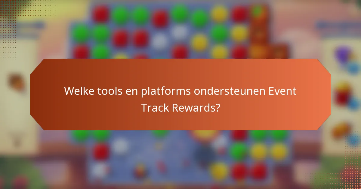 Welke tools en platforms ondersteunen Event Track Rewards?
