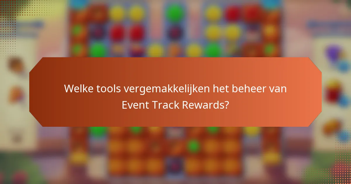 Welke tools vergemakkelijken het beheer van Event Track Rewards?